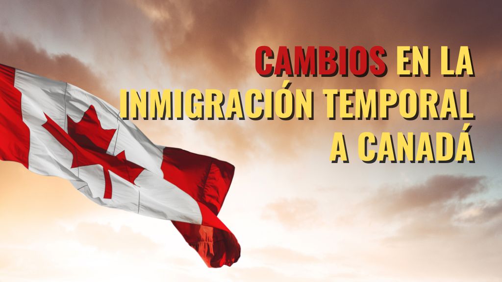 Cambios en la inmigración temporal a Canadá 2024